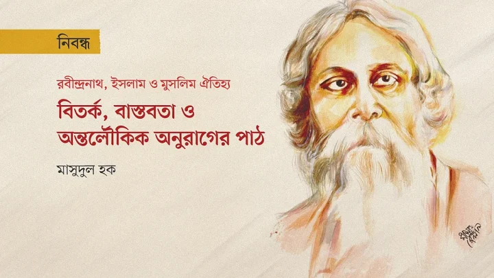 রবীন্দ্রনাথ, ইসলাম ও মুসলিম ঐতিহ্য: বিতর্ক, বাস্তবতা ও অন্তর্লৌকিক অনুরাগের পাঠ