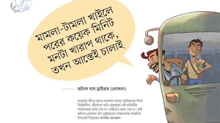 মামলা-টামলা খাইলে পরের কয়েক মিনিট মনটা খারাপ থাকে, তখন আস্তেই চালাই –জনৈক বাস ড্রাইভার (লোকাল)